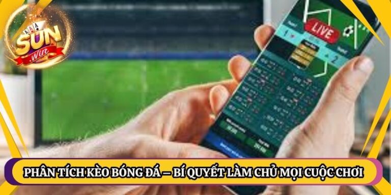 Phân Tích Kèo Bóng Đá – Bí Quyết Làm Chủ Mọi Cuộc Chơi